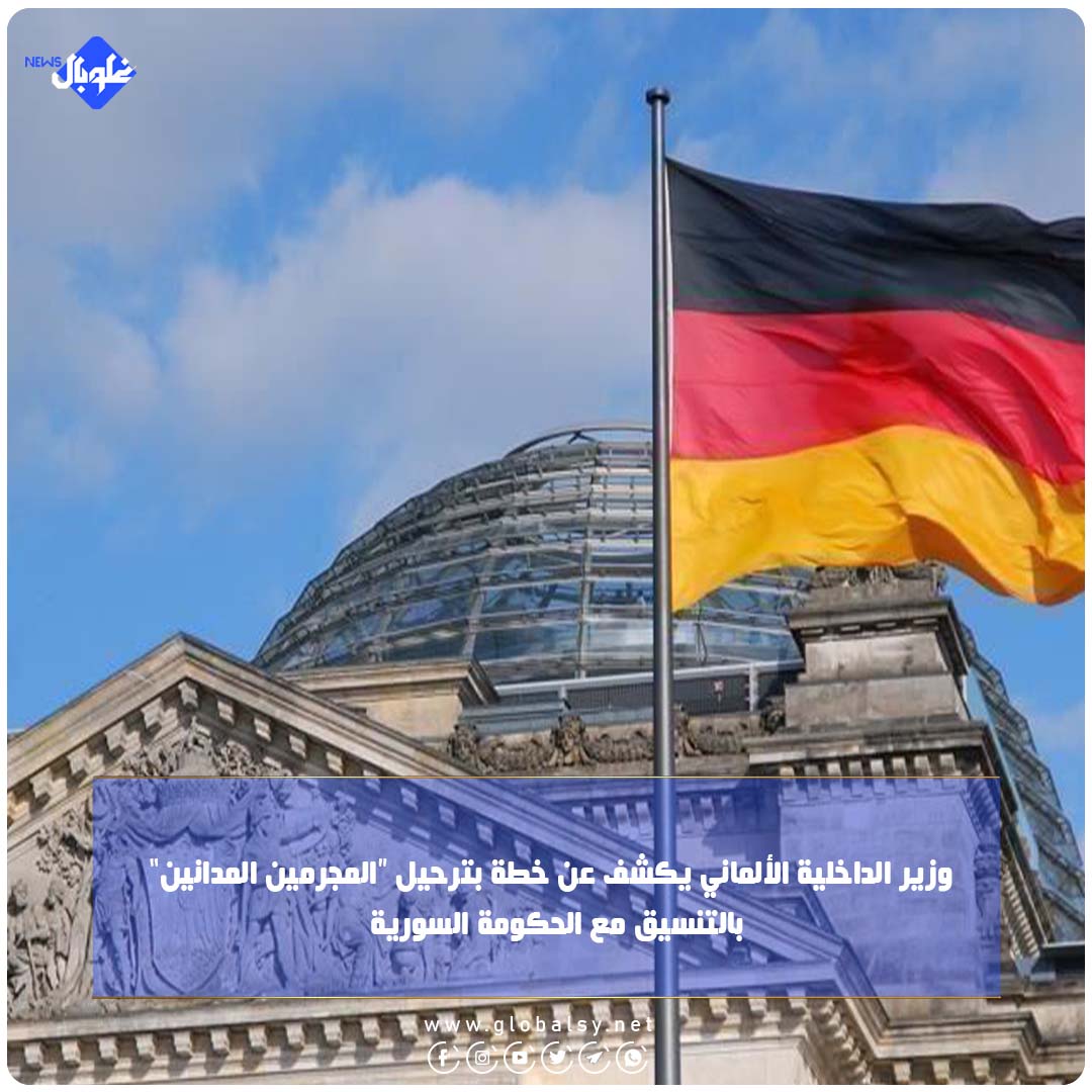 وزير الداخلية الألماني يكشف عن خطة بترحيل "المجرمين المدانين" بالتنسيق مع الحكومة السورية