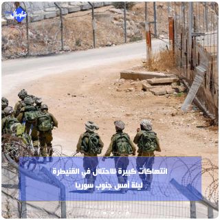 انتهاكات كبيرة للاحتلال في القنيطرة ليلة أمس جنوب سوريا