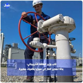 نائب وزير الطاقة الأذربيجاني: بدأنا تصدير الغاز إلى سوريا بكميات صغيرة