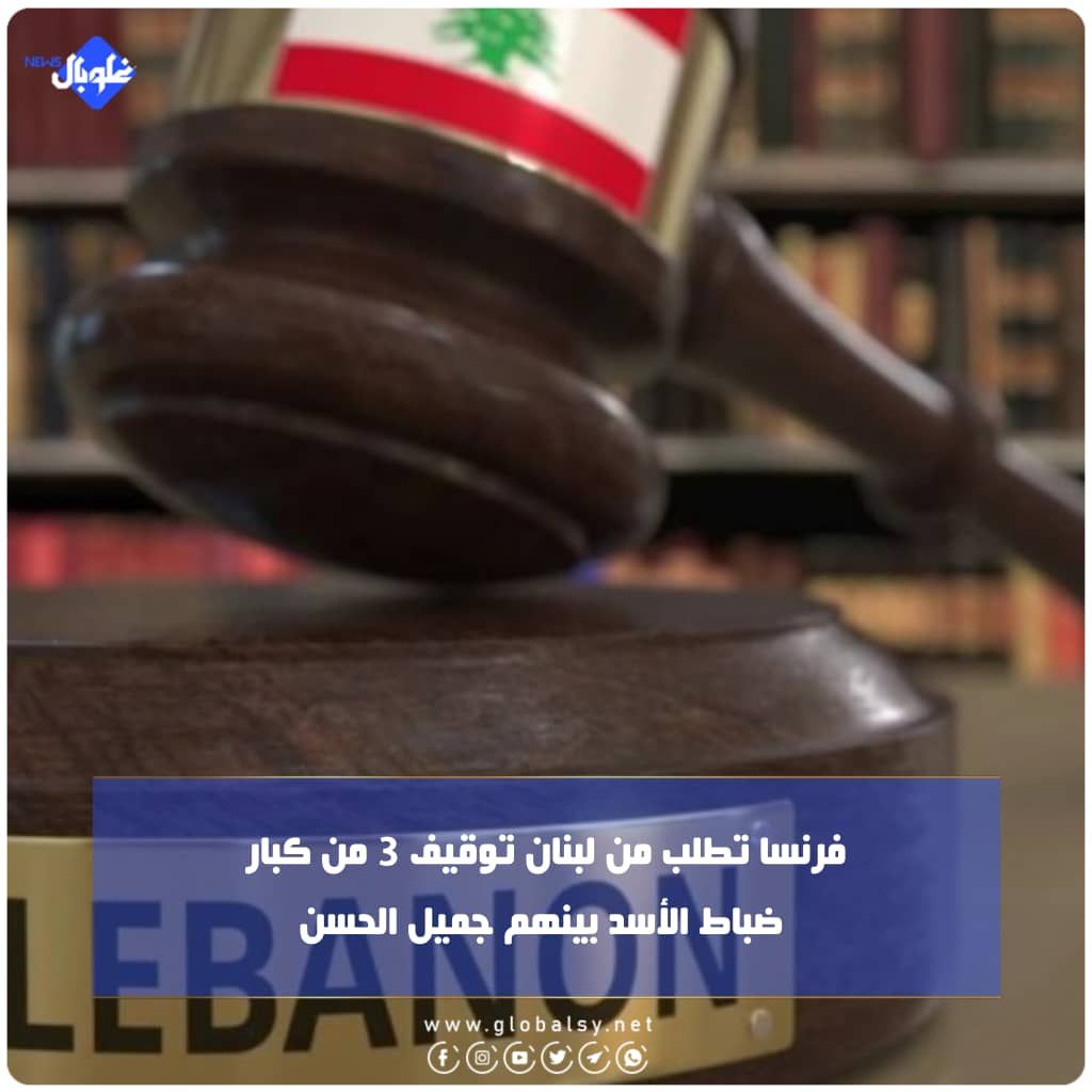 فرنسا تطلب من لبنان توقيف 3 من كبار ضباط الأسد بينهم جميل الحسن