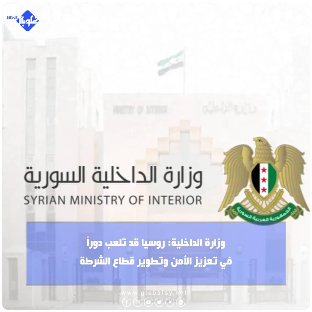 وزارة الداخلية: روسيا قد تلعب دوراً في تعزيز الأمن وتطوير قطاع الشرطة