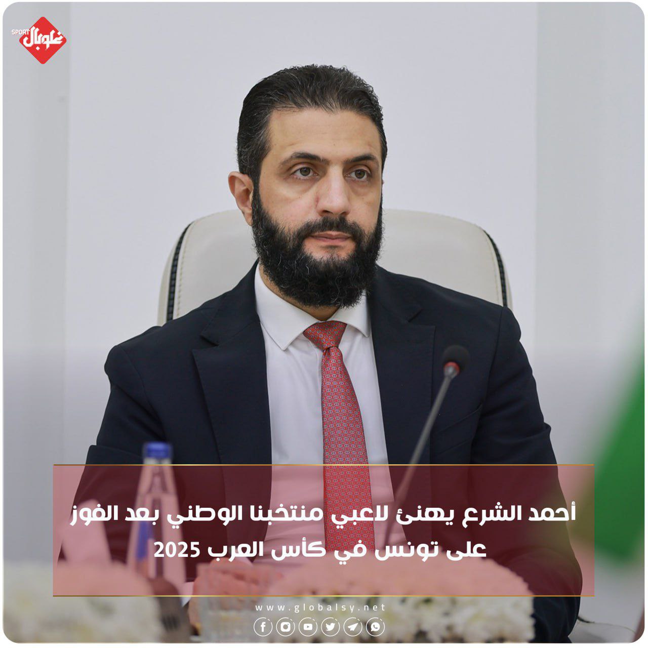 أحمد الشرع يهنئ لاعبي منتخبنا الوطني بعد الفوز على تونس في كأس العرب ٢٠٢٥