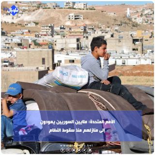 الأمم المتحدة: ملايين السوريين يعودون إلى منازلهم منذ سقوط النظام