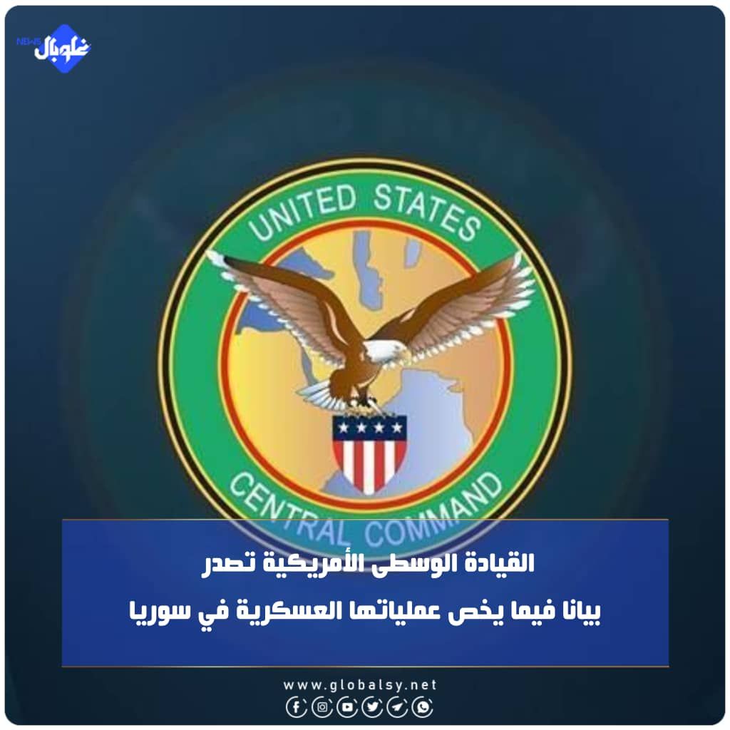القيادة الوسطى الأمريكية تصدر  بيانا فيما يخص عملياتها العسكرية في سوريا
