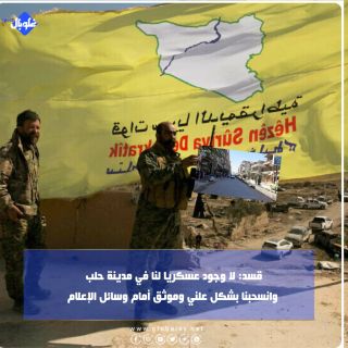 لا وجود عسكريا لنا في مدينة حلب وانسحبنا بشكل علني وموثق أمام وسائل الإعلاملا وجود عسكريا 