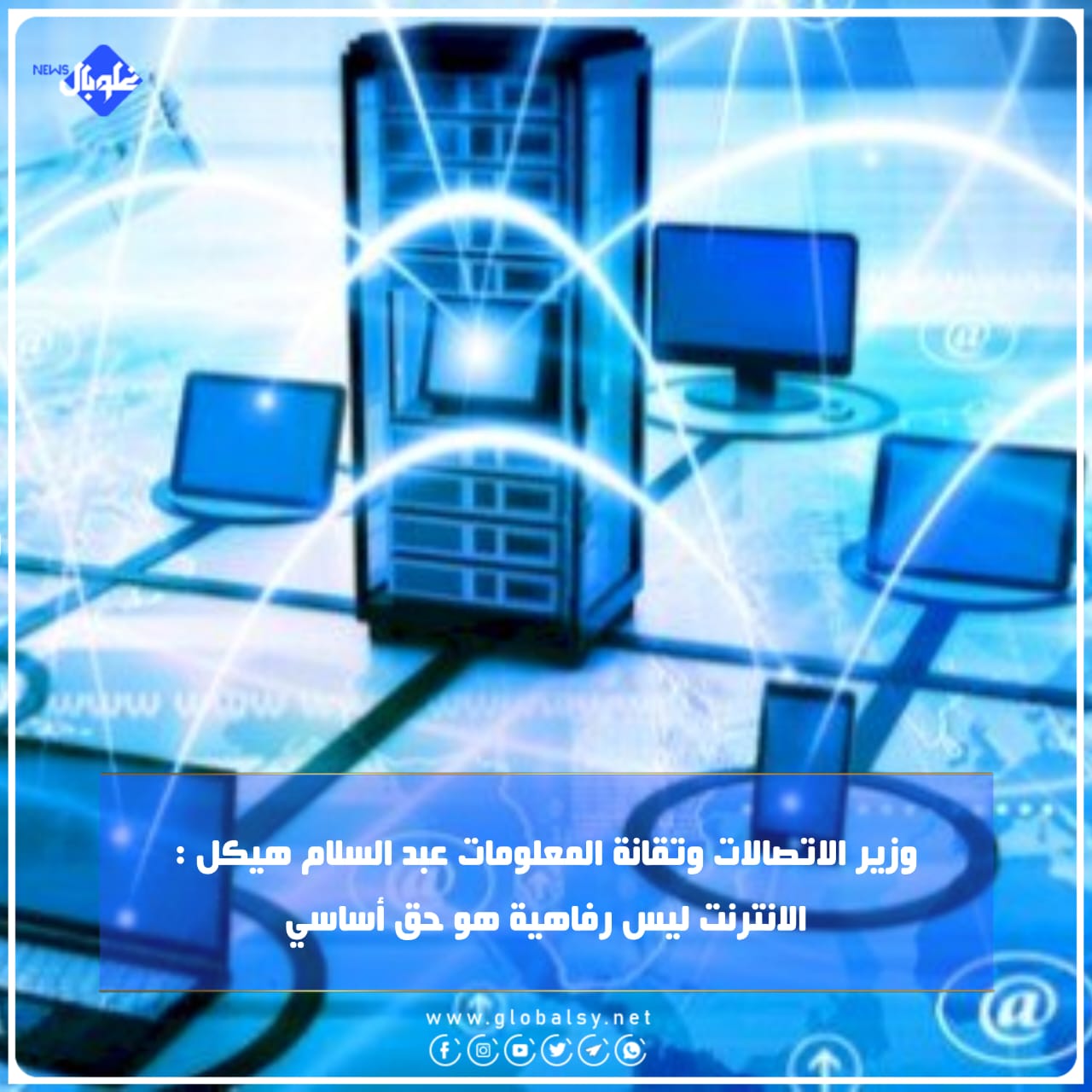 وزير الاتصالات وتقانة المعلومات عبد السلام هيكل : الانترنت ليس رفاهية هو حق أساسي