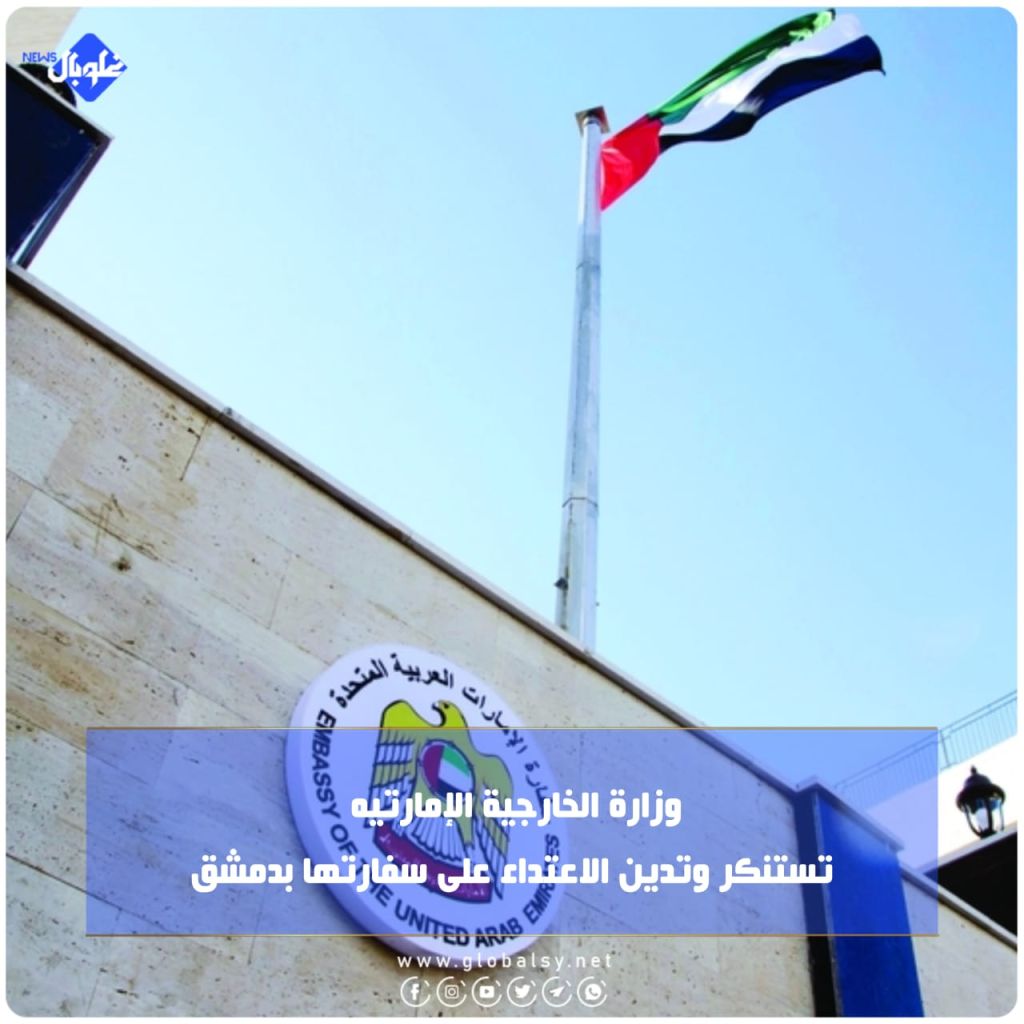 وزارة الخارجية الإماراتية تستنكر وتدين الاعتداء على سفارتها بدمشق