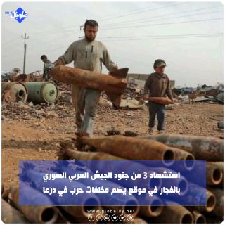    استشهاد 3 من جنود الجيش العربي السوري  بانفجار في موقع يضم مخلفات حرب في درعا