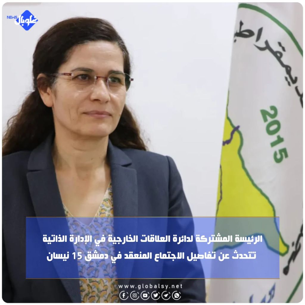 الرئيسة المشتركة لدائرة العلاقات الخارجية في الإدارة الذاتية تتحدث عن تفاصيل الاجتماع المنعقد في دمشق 15 نيسان