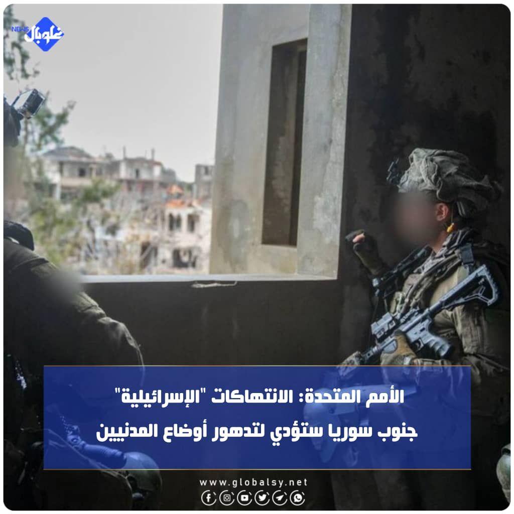 الأمم المتحدة: الانتهاكات "الإسرائيلية" جنوب سوريا ستؤدي لتدهور أوضاع المدنيين