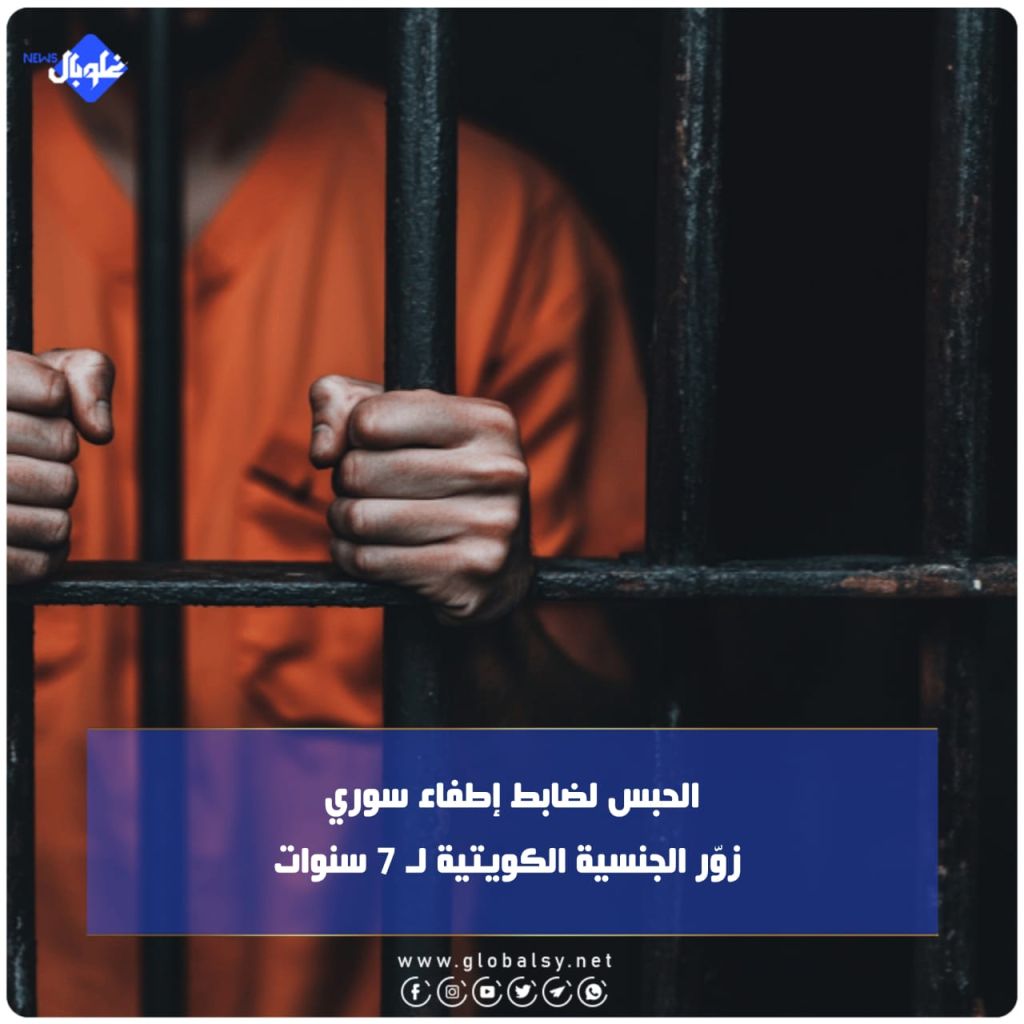 الحبس لضابط إطفاء سوري زوّر الجنسية الكويتية لـ 7 سنوات